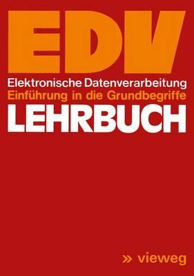 Lehrbuch EDV: Elektronische Datenverarbeitung Einführung in die Grundbegriffe