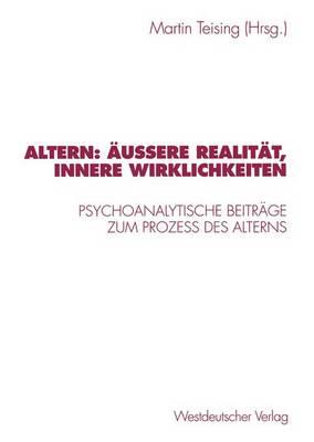 Altern: Äußere Realität, innere Wirklichkeiten: Psychoanalytische Beiträge zum Proze? des Alterns