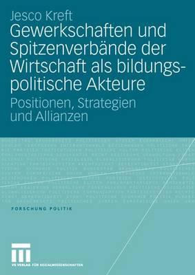 Gewerkschaften und Spitzenverbände der Wirtschaft als bildungspolitische Akteure: Positionen, Strategien und Allianzen