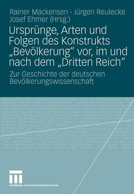 Ursprünge, Arten und Folgen des Konstrukts ""Bevölkerung"" vor, im und nach dem ""Dritten Reich"": Zur Geschichte der deutschen Bevölkerungswissenschaft