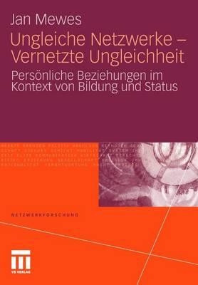 Ungleiche Netzwerke - Vernetzte Ungleichheit: Persönliche Beziehungen im Kontext von Bildung und Status