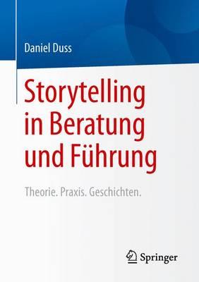 Storytelling in Beratung und Führung: Theorie. Praxis. Geschichten.