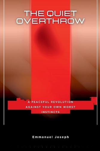 The Quiet Overthrow, A Peaceful Revolution Against Your Own Worst Instincts