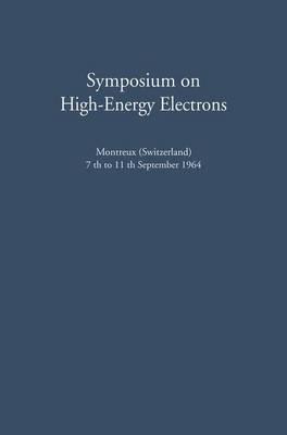 Symposium on High-Energy Electrons: Montreux (Switzerland) 7th to 11th September 1964 Proceedings