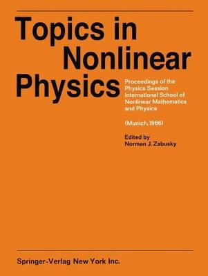 Topics in Nonlinear Physics: Proceedings of the Physics Session, International School of Nonlinear Mathematics and Physics. A NATO Advanced Study Institute Max-Planck-Institute for Physics and Astrophysics (Munich, 1966)