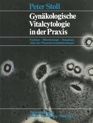 Gynakologische Vitalcytologie in Der Praxis: Funktion - Mikrobiologie - Neoplasie; Atlas Der Phasenkontrastmikroskopie