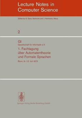 1. Fachtagung über Automatentheorie und Formale Sprachen: GI. Gesellschaft für Informatik e.V. Bonn, 9.-12. Juli 1973