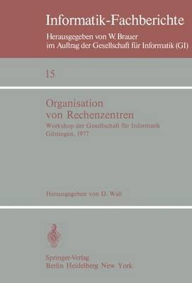 Organisation von Rechenzentren: Workshop der Gesellschaft für Informatik Göttingen, 11./12. Oktober 1977