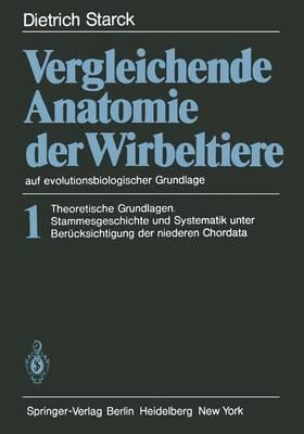 Vergleichende Anatomie Der Wirbeltiere Auf Evolutionsbiologischer Grundlage: Band 1: Theoretische Grundlagen. Stammesgeschichte Und Systematik Unter Berucksichtigung Der Niederen Chordata