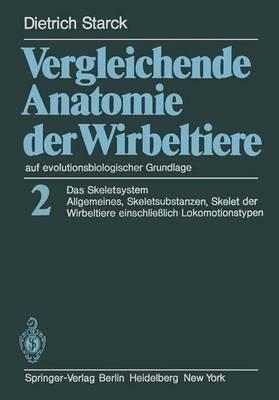 Vergleichende Anatomie Der Wirbeltiere Auf Evolutionsbiologischer Grundlage: Band 2: Das Skeletsystem: Allgemeines, Skeletsubstanzen, Skelet Der Wirbeltiere Einschlie?lich Lokomotionstypen