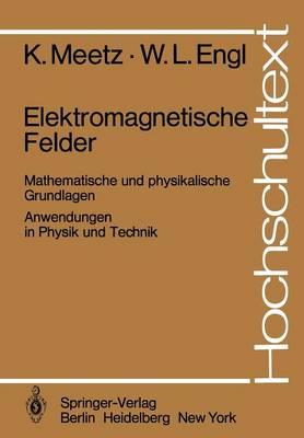 Elektromagnetische Felder: Mathematische und physikalische Grundlagen / Anwendungen in Physik und Technik