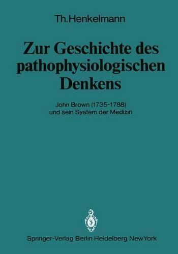Zur Geschichte Des Pathophysiologischen Denkens: John Brown (1735 1788) Und Sein System Der Medizin