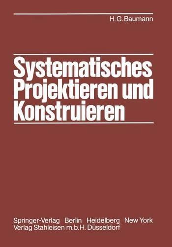 Systematisches Projektieren Und Konstruieren: Grundlagen Und Regeln Fur Studium Und Praxis
