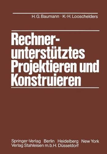 Rechnerunterstutztes Projektieren Und Konstruieren: Grundlagen Und Regeln Fur Die Bearbeitung Komplexer Technischer Systeme