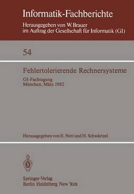 Fehlertolerierende Rechnersysteme: GI-Fachtagung München, 11.–12. März 1982 Gemeinsam veranstaltet von GI-Fachausschuß 8 und Fachausschuß 11 und GMD-Institut für Rechner- und Programmstrukturen, Siemens AG