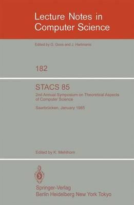 STACS 85: 2nd Annual Symposium on Theoretical Aspects of Computer Science, Saarbrücken, January 3-5, 1985