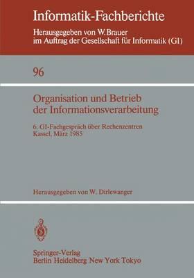Organisation und Betrieb der Informationsverarbeitung: 6. GI-Fachgespräch über Rechenzentren, Kassel, 21./22. März 1985