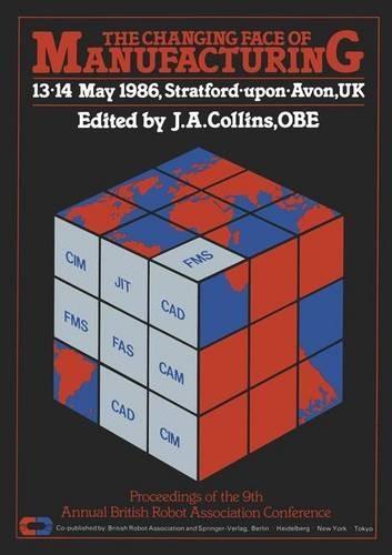 The Changing Face of Manufacturing: Proceedings of the 9th Annual British Robot Association Conference, 13-14 May 1986, Stratford-upon-Avon, UK