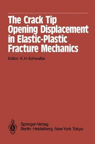 Crack Tip Opening Displacement in Elastic-Plastic Fracture Mechanics: Proceedings of the Workshop on the Ctod Methodology Gkss-Forschungszentrum Geesthacht, Gmbh, Geesthacht, Germany, April 23-25, 1985
