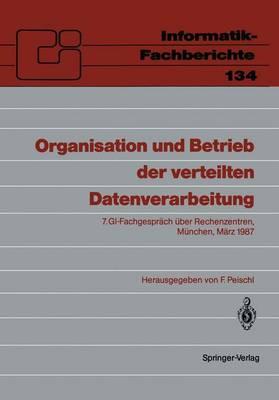 Organisation und Betrieb der verteilten Datenverarbeitung: 7. GI-Fachgespräch über Rechenzentren, München, 5.–6. März 1987