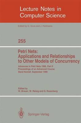 Advances in Petri Nets 1986. Proceedings of an Advanced Course, Bad Honnef, 8.-19. September 1986: Part 2: Petri Nets: Applications and Relationships to Other Models of Concurrency