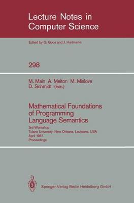 Mathematical Foundations of Programming Language Semantics: 3rd Workshop Tulane University, New Orleans, Louisiana, USA, April 8–10, 1987 Proceedings