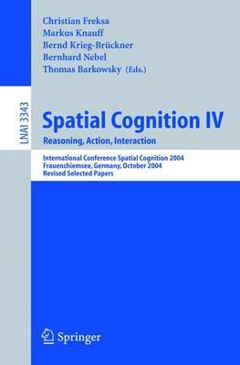 Spatial Cognition IV, Reasoning, Action, Interaction: International Spatial Cognition 2004, Frauenchiemsee, Germany, October 11-13, 2004, Revised Selected Papers