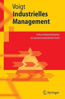 Industrielles Management: Industriebetriebslehre aus prozessorientierter Sicht
