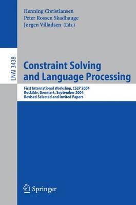 Constraint Solving and Language Processing: First International Workshop, CSLP 2004, Roskilde, Denmark, September 1-3, 2004, Revised Selected and Invited Papers