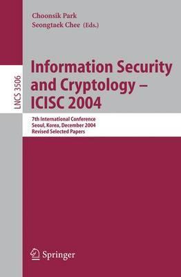 Information Security and Cryptology - ICISC 2004: 7th International Conference, Seoul, Korea, December 2-3, 2004, Revised Selected Papers