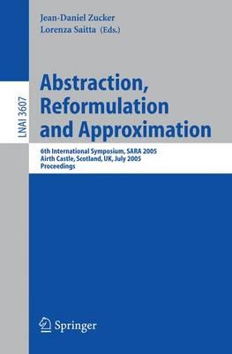 Abstraction, Reformulation and Approximation: 6th International Symposium, SARA 2005, Airth Castle, Scotland, UK, July 26-29, 2005, Proceedings