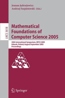 Mathematical Foundations of Computer Science 2005: 30th International Symposium, MFCS 2005, Gdansk, Poland, August29-September 2. 2005, Proceedings
