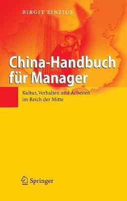 China-Handbuch für Manager: Kultur, Verhalten und Arbeiten im Reich der Mitte