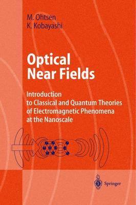 Optical Near Fields: Introduction to Classical and Quantum Theories of Electromagnetic Phenomena at the Nanoscale