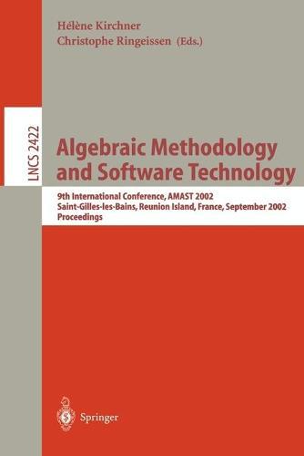 Algebraic Methodology and Software Technology: 9th International Conference, AMAST 2002, Saint-Gilles-les- Bains, Reunion Island, France, September 9-13, 2002. Proceedings