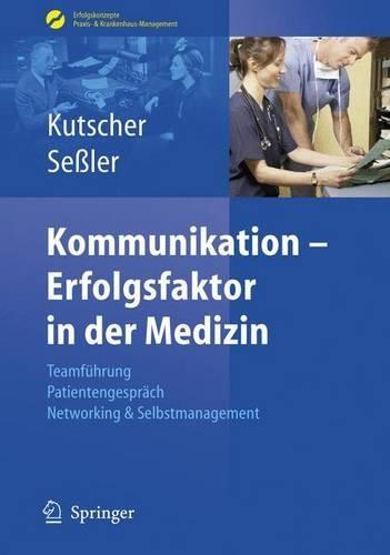 Kommunikation - Erfolgsfaktor in Der Medizin: Teamfuhrung, Patientengesprach, Networking & Selbstmarketing