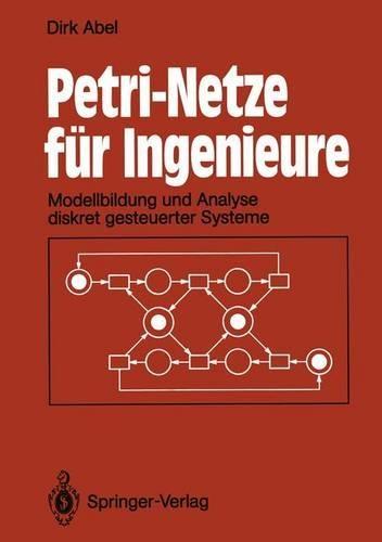 Petri-Netze Fur Ingenieure: Modellbildung Und Analyse Diskret Gesteuerter Systeme