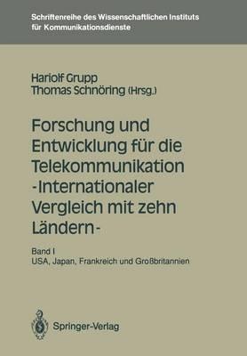Forschung und Entwicklung für die Telekommunikation — Internationaler Vergleich mit zehn Ländern —: Band I: USA, Japan, Frankreich und Großbritannien