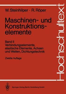 Maschinen- Und Konstruktionselemente: Band II: Verbindungselemente, Elastische Elemente, Achsen Und Wellen, Dichtungstechnik