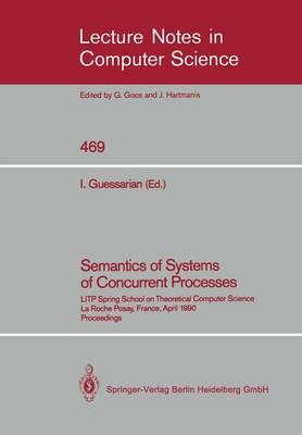 Semantics of Systems of Concurrent Processes: LITP Spring School on Theoretical Computer Science, La Roche Posay, France, April 23–27, 1990 Proceedings