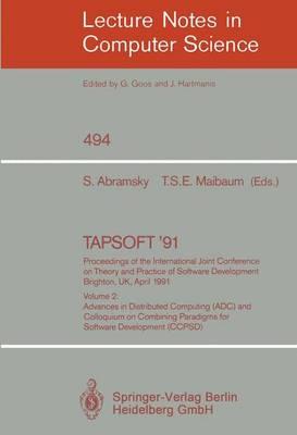TAPSOFT '91: Advances in Istributed Computing (ADC) and Colloquium on Combining Paradigms for Software Development (CCPSD)