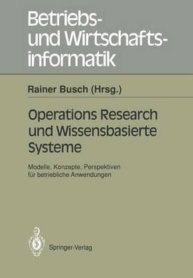 Operations Research und Wissenbasierte Systeme: Modelle, Konzepte, Perspektiven für betriebliche Anwendungen Ergebnisse der Arbeitsgruppe „Wirtschaftsinformatik“ der Deutschen Gesellschaft für Operations Research (DGOR)