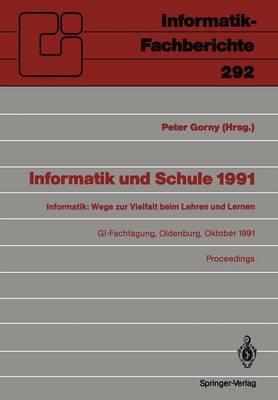 Informatik und Schule 1991: Informatik: Wege zur Vielfalt beim Lehren und Lernen GI-Fachtagung Oldenburg, 7.–9. Oktober 1991 Proceedings