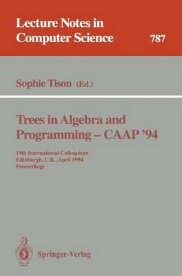 Trees in Algebra and Programming - CAAP '94: 19th International Colloquium, Edinburgh, U.K., April 11 - 13, 1994. Proceedings