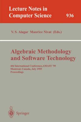Algebraic Methodology and Software Technology: 4th International Conference, AMAST '95, Montreal, Canada, July 3-7, 1995. Proceedings