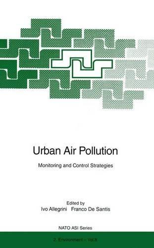 Urban Air Pollution: Monitoring and Control Strategies - Proceedings of the NATO Advanced Research Workshop ""Monitoring and Control Strategies for Urban Air Pollution"", Held in Erice, Italy, October 9-15, 1994