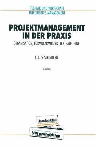 Projektmanagement in Der Praxis: Organisation, Formularmuster, Textbausteine