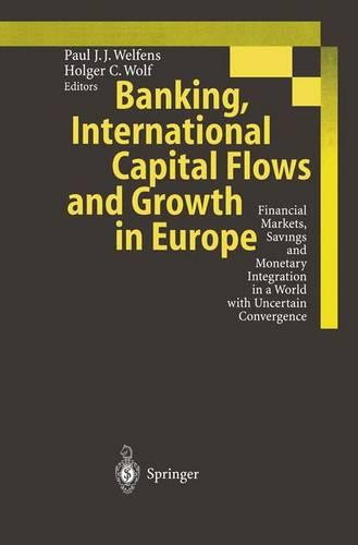 Banking, International Capital Flows and Growth in Europe: Financial Markets, Savings and Monetary Integration in a World with Uncertain Convergence