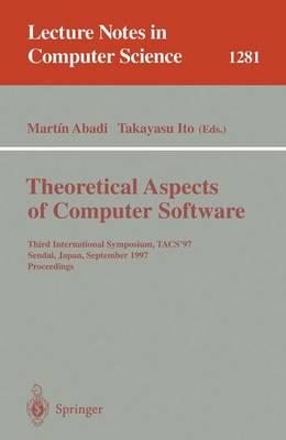 Theoretical Aspects of Computer Software: Third International Symposium, TACS'97, Sendai, Japan, September 23 - 26, 1997, Proceedings