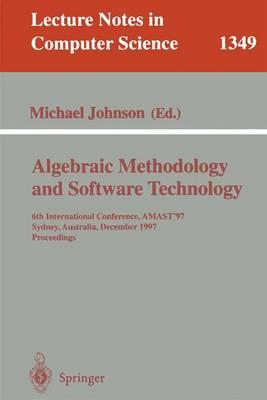 Algebraic Methodology and Software Technology: 6th International Conference, AMAST '97, Sydney, Australia, Dezember 13-17, 1997. Proceedings